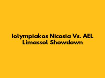 Iolympiakos Nicosia Vs. AEL Limassol Showdown