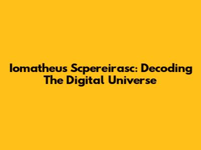 Iomatheus Scpereirasc: Decoding The Digital Universe