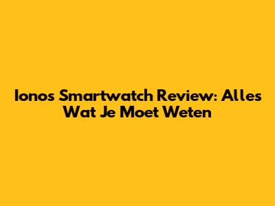 Ionos Smartwatch Review: Alles Wat Je Moet Weten