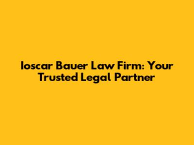 Ioscar Bauer Law Firm: Your Trusted Legal Partner