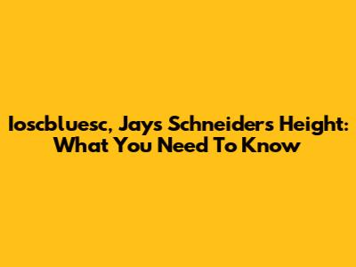 Ioscbluesc, Jays Schneider's Height: What You Need To Know
