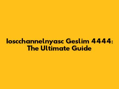 Ioscchannelnyasc Geslim 4444: The Ultimate Guide