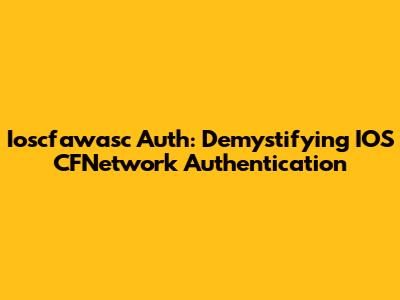 Ioscfawasc Auth: Demystifying IOS CFNetwork Authentication