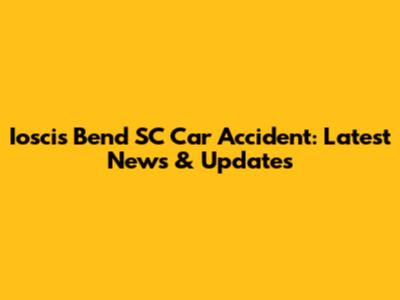 Ioscis Bend SC Car Accident: Latest News & Updates