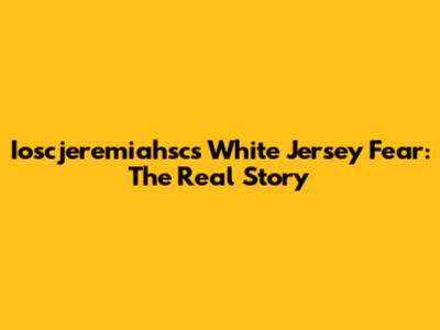 Ioscjeremiahsc's White Jersey Fear: The Real Story
