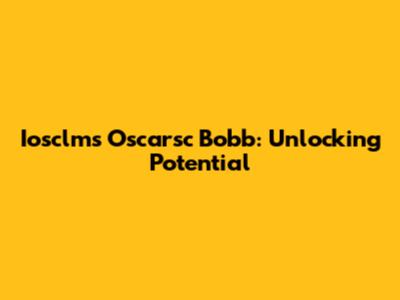 Iosclms Oscarsc Bobb: Unlocking Potential