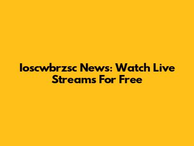 Ioscwbrzsc News: Watch Live Streams For Free