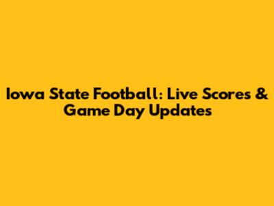 Iowa State Football: Live Scores & Game Day Updates