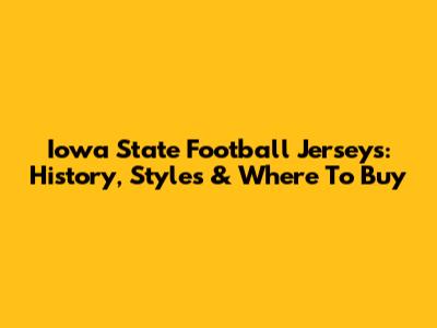Iowa State Football Jerseys: History, Styles & Where To Buy