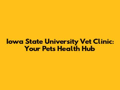 Iowa State University Vet Clinic: Your Pet's Health Hub