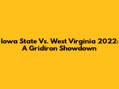 Iowa State Vs. West Virginia 2022: A Gridiron Showdown