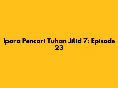 Ipara Pencari Tuhan Jilid 7: Episode 23
