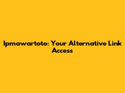 Ipmawartoto: Your Alternative Link Access
