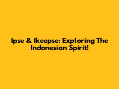 Ipse & Ikeepse: Exploring The Indonesian Spirit!