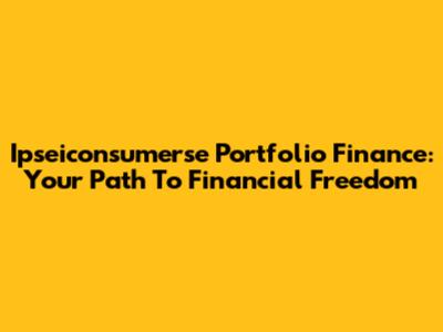 Ipseiconsumerse Portfolio Finance: Your Path To Financial Freedom