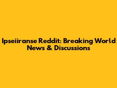Ipseiiranse Reddit: Breaking World News & Discussions
