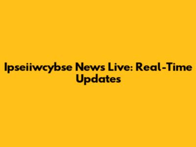 Ipseiiwcybse News Live: Real-Time Updates
