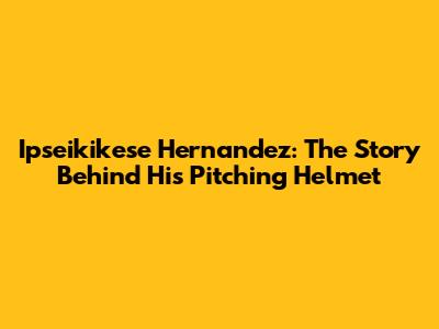 Ipseikikese Hernandez: The Story Behind His Pitching Helmet