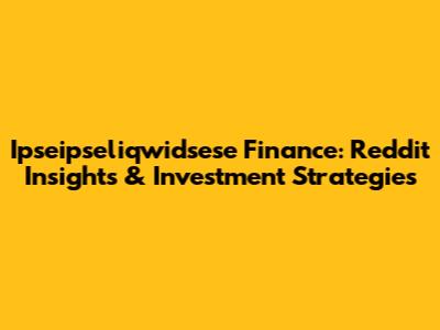 Ipseipseliqwidsese Finance: Reddit Insights & Investment Strategies