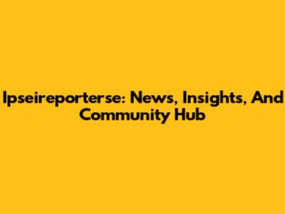 Ipseireporterse: News, Insights, And Community Hub
