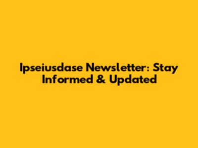 Ipseiusdase Newsletter: Stay Informed & Updated