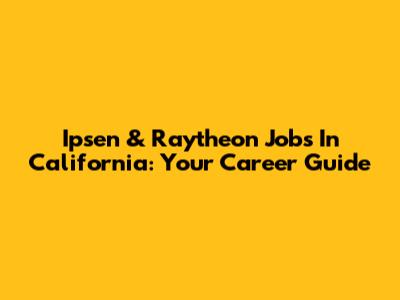 Ipsen & Raytheon Jobs In California: Your Career Guide