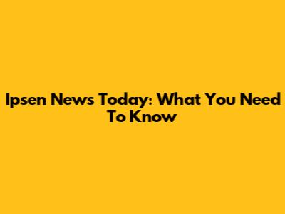 Ipsen News Today: What You Need To Know