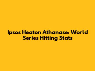 Ipsos Heaton Athanase: World Series Hitting Stats