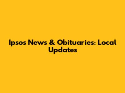 Ipsos News & Obituaries: Local Updates