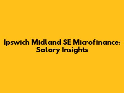 Ipswich Midland SE Microfinance: Salary Insights