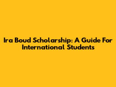 Ira Boud Scholarship: A Guide For International Students