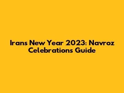 Iran's New Year 2023: Navroz Celebrations Guide