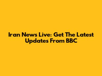 Iran News Live: Get The Latest Updates From BBC