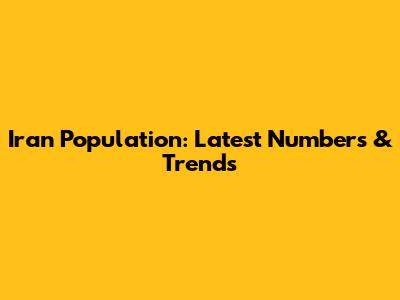 Iran Population: Latest Numbers & Trends