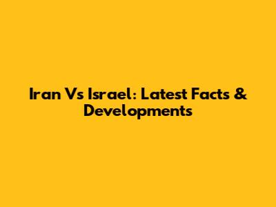 Iran Vs Israel: Latest Facts & Developments