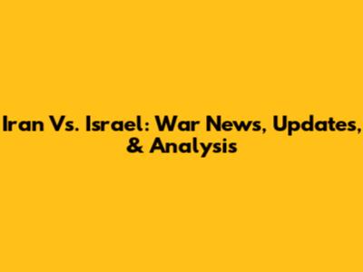 Iran Vs. Israel: War News, Updates, & Analysis