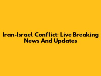 Iran-Israel Conflict: Live Breaking News And Updates