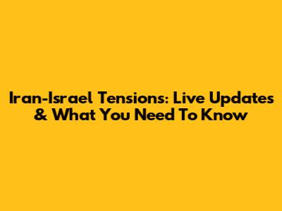 Iran-Israel Tensions: Live Updates & What You Need To Know