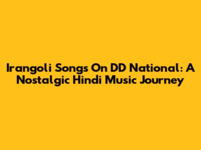 Irangoli Songs On DD National: A Nostalgic Hindi Music Journey