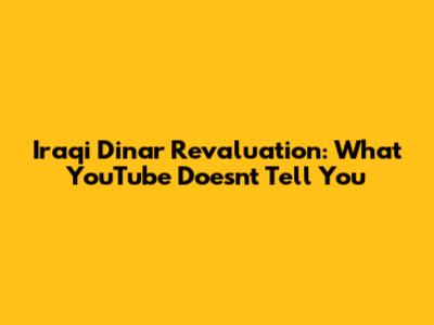Iraqi Dinar Revaluation: What YouTube Doesn't Tell You