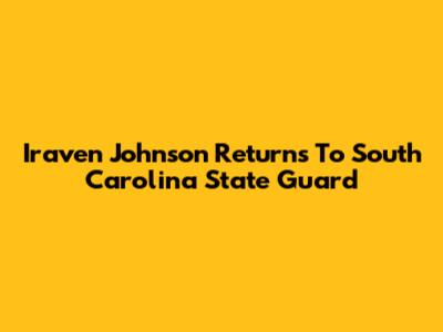 Iraven Johnson Returns To South Carolina State Guard