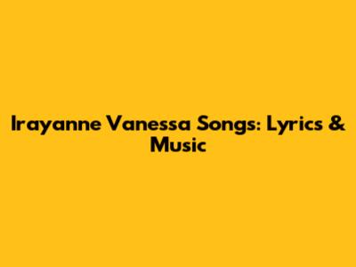 Irayanne Vanessa Songs: Lyrics & Music