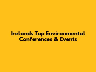 Ireland's Top Environmental Conferences & Events