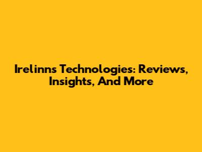 Irelinns Technologies: Reviews, Insights, And More