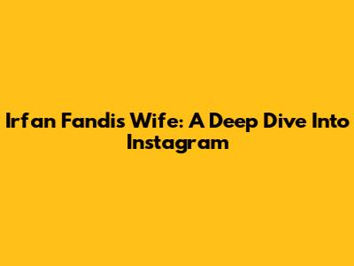 Irfan Fandi's Wife: A Deep Dive Into Instagram