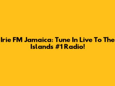 Irie FM Jamaica: Tune In Live To The Island's #1 Radio!