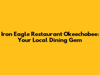 Iron Eagle Restaurant Okeechobee: Your Local Dining Gem