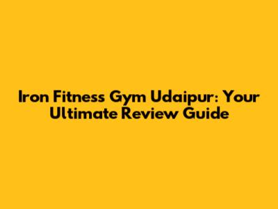 Iron Fitness Gym Udaipur: Your Ultimate Review Guide