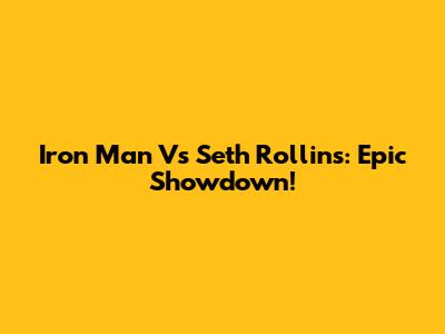 Iron Man Vs Seth Rollins: Epic Showdown!