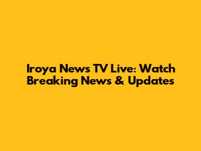 Iroya News TV Live: Watch Breaking News & Updates